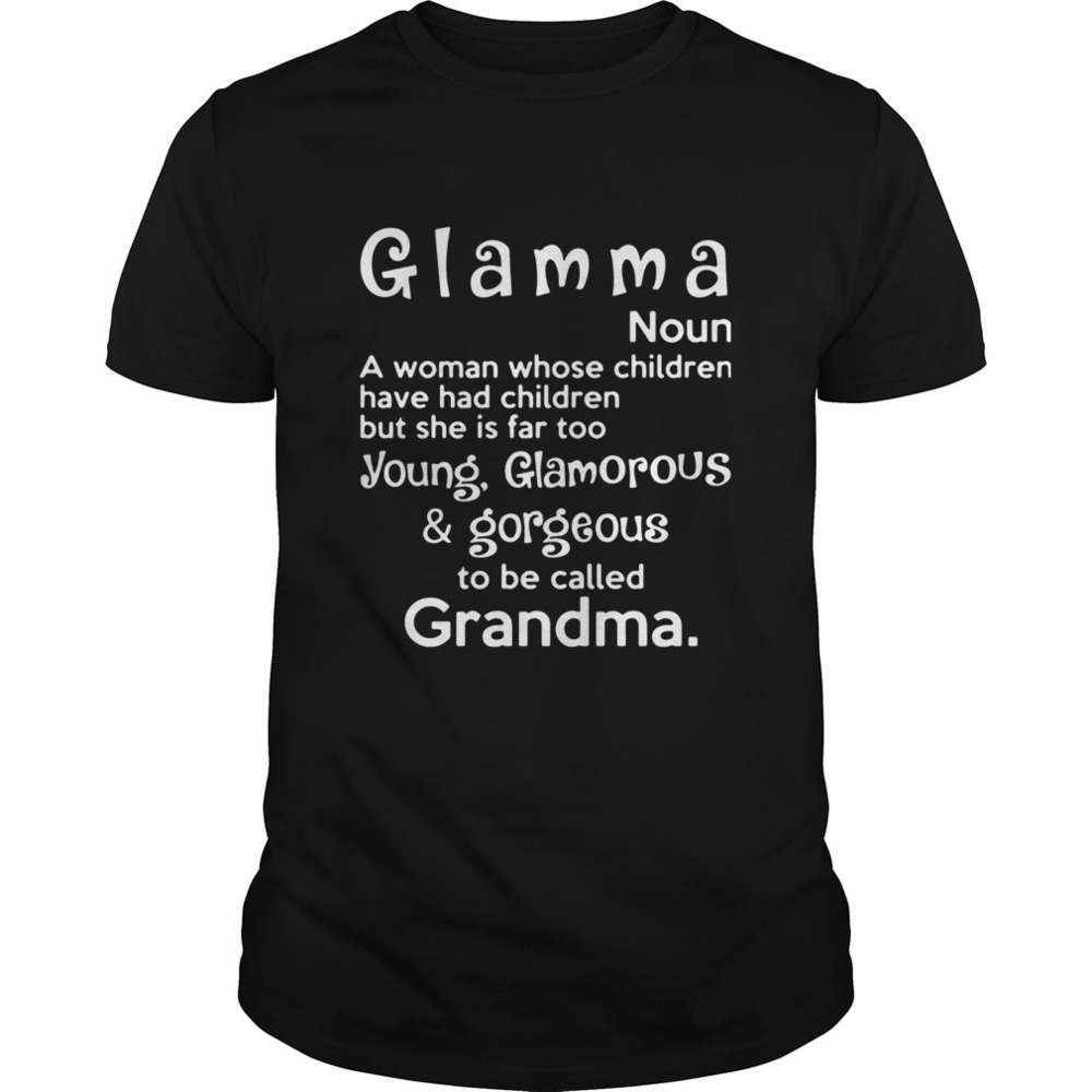 Glamma Noun A Woman Whose Children Have Had Children Shirt